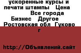 ускоренные курсы и печати,штампы › Цена ­ 3 000 - Все города Бизнес » Другое   . Ростовская обл.,Гуково г.